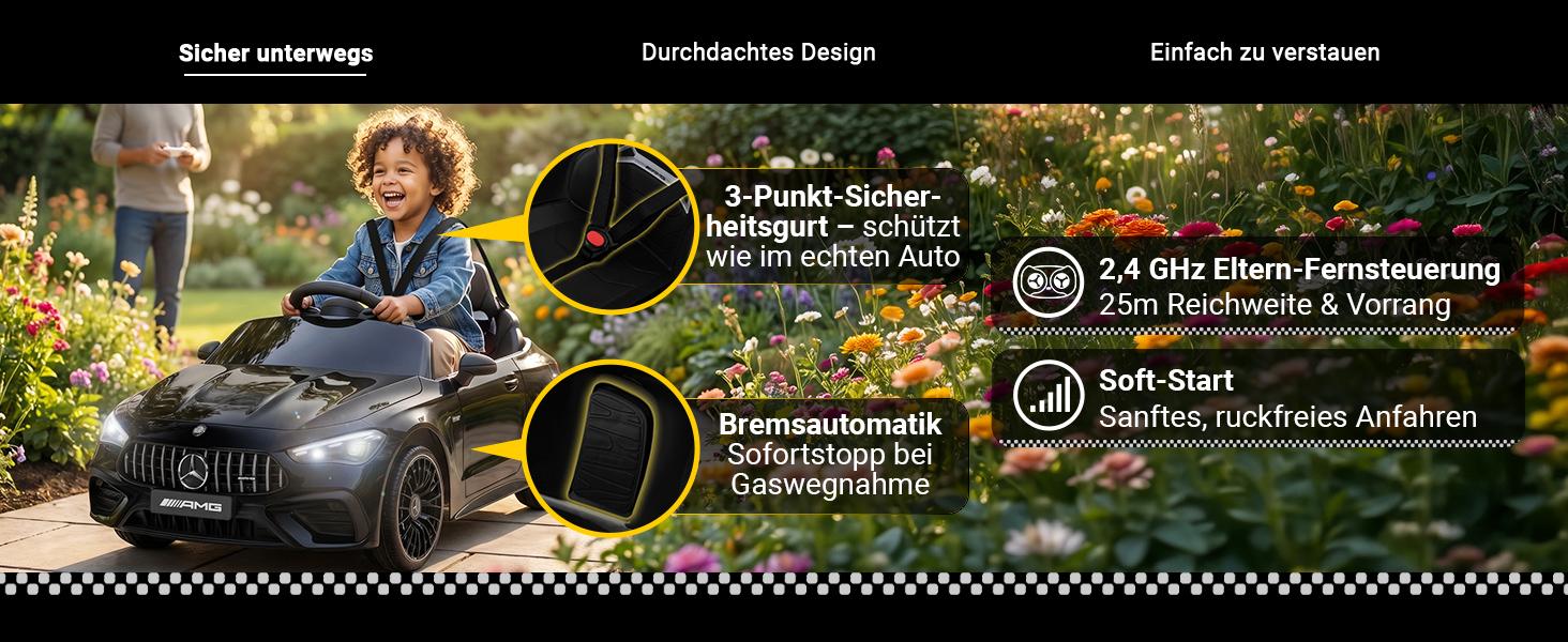 Rundum sicher für sorgenfreien Fahrspaß Das Mercedes-AMG CLE 53 Kinder-Elektroauto bietet einen 3-Punkt-Sicherheitsgurt, eine Bremsautomatik beim Loslassen des Gaspedals sowie eine Soft-Start-Funktion für sanftes Anfahren. Dank der 2,4-GHz-Elternfernbedienung mit bis zu 25 Metern Reichweite und Vorrangfunktion können Erwachsene jederzeit sicher eingreifen.